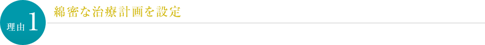 【理由１】綿密な治療計画を設定